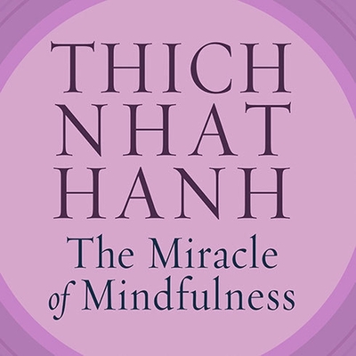The Miracle of Mindfulness: An Introduction to the Practice of Meditation - Nhat Hanh, Thich, and Lee, John (Read by)