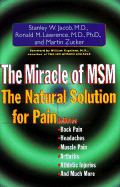 The Miracle of MSM: The Natural Solution for Pain - Jacob, Stanley W, M.D., and Lawrence, Ronald Melvin, M.D., Ph.D., and Zucker, Martin