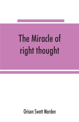 The miracle of right thought - Swett Marden, Orison