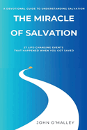 The Miracle of Salvation: 27 Life-Changing Events That Happened When You Got Saved