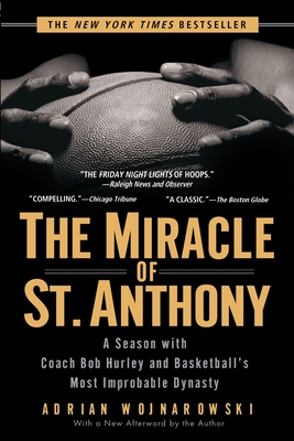 The Miracle of St. Anthony: A Season with Coach Bob Hurley and Basketball's Most Improbable Dynasty - Wojnarowski, Adrian