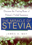 The Miracle of Stevia: Discover the Healing Power of Nature's Herbal Sweetener