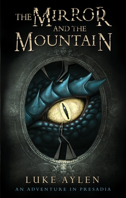 The Mirror and the Mountain: An Adventure in Presadia - Aylen, Luke