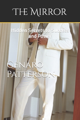 The Mirror: Hidden Secrets to Success and Power - Patterson, Genaro