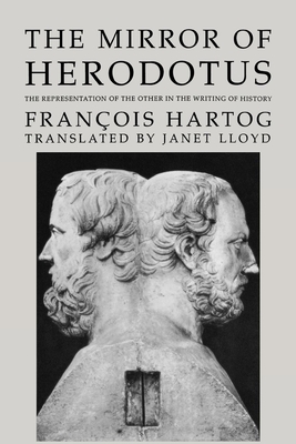 The Mirror of Herodotus: The Representation of the Other in the Writing of History Volume 5 - Hartog, Franois, and Lloyd, Janet, Lady (Translated by)