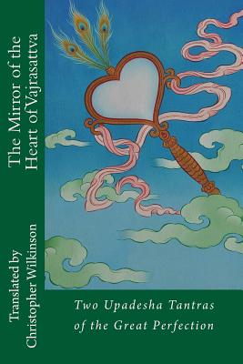 The Mirror of the Heart of Vajrasattva: Two Upadesha Tantras of the Great Perfection - Wilkinson, Christopher