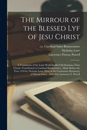 The Mirrour of the Blessed Lyf of Jesu Christ: a Translation of the Latin Work Entitled Meditationes Vitae Christi /cattributed to Cardinal Bonaventura: Made Before the Year 1410 by Nicholas Love, Prior of the Carthusian Monastery of Mount Grace;...