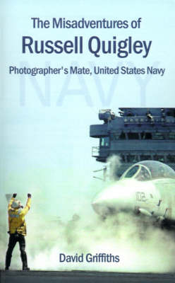 The Misadventures of Russell Quigley: Photographer's Mate, United States Navy - Griffiths, David W