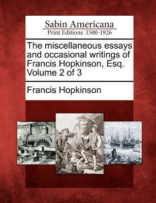 The Miscellaneous Essays and Occasional Writings of Francis Hopkinson, Esq. Volume 2 of 3 - Hopkinson, Francis