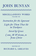The Miscellaneous Works of John Bunyan: Volume 8: Instruction for the Ignorant; Light for Them That Sit in Darkness; Saved by Grace; Come, & Welcome to Jesus Christ