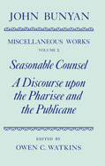 The Miscellaneous Works of John Bunyan: Volume X: Seasonable Counsel and A Discourse upon the Pharisee and the Publicane