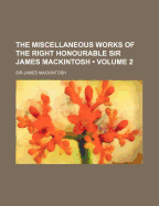 The Miscellaneous Works of the Right Honourable Sir James Mackintosh (Volume 2)