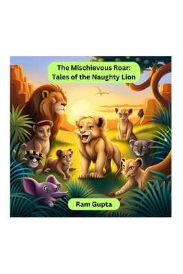 The Mischievous Roar: Tales of the Naughty Lion - Gupta, Ram