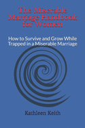 The Miserable Marriage Handbook for Women: How to Survive and Grow While Trapped in a Miserable Marriage