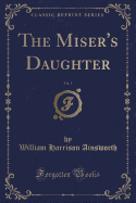 The Miser's Daughter, Vol. 1 (Classic Reprint)