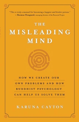 The Misleading Mind: How We Create Our Own Problems and How Buddhist Psychology Can Help Us Solve Them - Cayton, Karuna