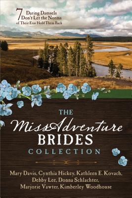 The Missadventure Brides Collection: 7 Daring Damsels Don't Let the Norms of Their Eras Hold Them Back - Davis, Mary, and Hickey, Cynthia, and Kovach, Kathleen E