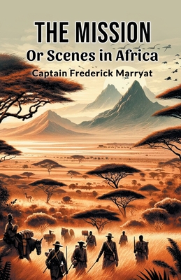 The Mission Or Scenes in Africa - Marryat, Captain Frederick