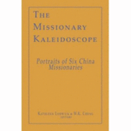 The Missionary Kaleidoscope: Portraits of Six China Missionaries - Cheng, W. K., and Lodwick, Kathleen L.