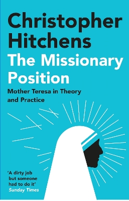 The Missionary Position: Mother Teresa in Theory and Practice - Hitchens, Christopher