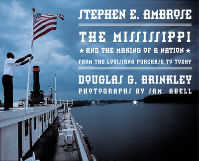 The Mississippi and the Making of a Nation: From the Louisiana Purchase to Today - Brinkley, Douglas, and Ambrose, Stephen, and Abell, Sam (Photographer)