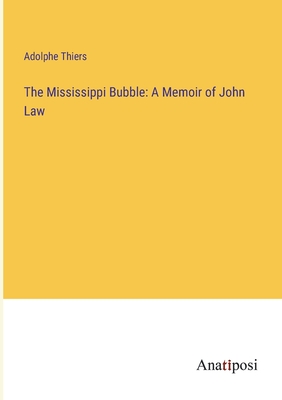 The Mississippi Bubble: A Memoir of John Law - Thiers, Adolphe