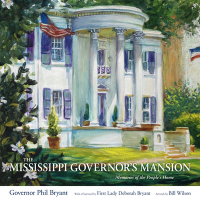 The Mississippi Governor's Mansion: Memories of the People's Home - Bryant, Phil, and Bryant, Deborah (Foreword by)