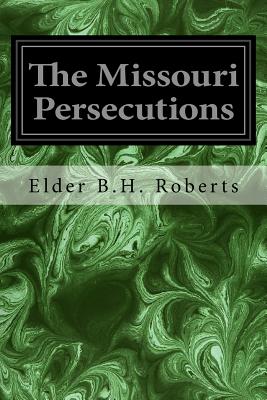 The Missouri Persecutions - Roberts, Elder B H