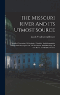 The Missouri River And Its Utmost Source: Curtailed Narration Of Geologic, Primitive And Geographic Distinctions Descriptive Of The Evolution And Discovery Of The River And Its Headwaters