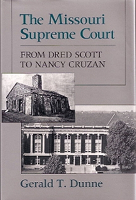 The Missouri Supreme Court: From Dred Scott to Nancy Cruzan - Dunne, Gerald T