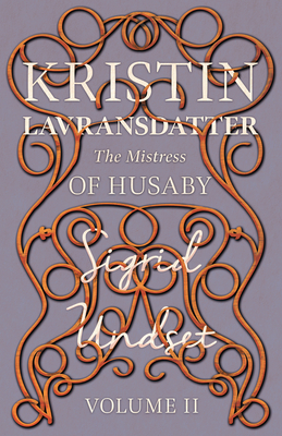 The Mistress of Husaby;Kristin Lavransdatter - Volume II - Undset, Sigrid, and Gustafrom, Alrik (Contributions by)