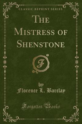 The Mistress of Shenstone (Classic Reprint) - Barclay, Florence L