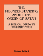 The Misunderstanding about the Origin of Satan a Biblical Study in Summary Form