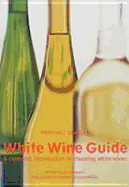 The Mitchell Beazley White Wine Guide: A Complete Introduction to Choosing White Wine