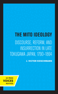 The Mito Ideology: Discourse, Reform, and Insurrection in Late Tokugawa Japan, 1790-1864
