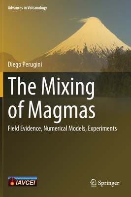 The Mixing of Magmas: Field Evidence, Numerical Models, Experiments - Perugini, Diego