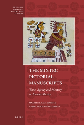 The Mixtec Pictorial Manuscripts: Time, Agency and Memory in Ancient Mexico - Jansen, Maarten, and Prez Jimnez, Gabina Aurora