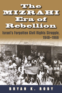 The Mizrahi Era of Rebellion: Israel's Forgotten Civil Rights Struggle 1948-1966