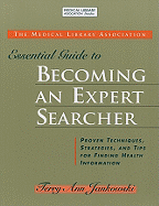 The MLA Essential Guide to Becoming an Expert Searcher: Proven Techniques, Strategies, and Tips for Finding Health Information