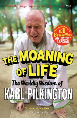 The Moaning of Life: The Worldly Wisdom of Karl Pilkington - Pilkington, Karl, and Claire, Freddie (Photographer)