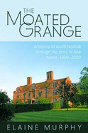 The Moated Grange: A History of South Norfolk Through the Story of One Home, 1300 - 2000