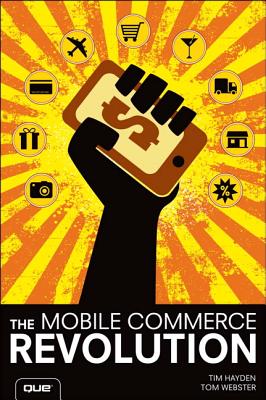 The Mobile Commerce Revolution: Business Success in a Wireless World - Hayden, Tim, and Webster, Tom