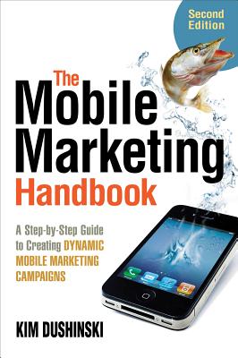 The Mobile Marketing Handbook: A Step-By-Step Guide to Creating Dynamic Mobile Marketing Campaigns - Dushinski, Kim