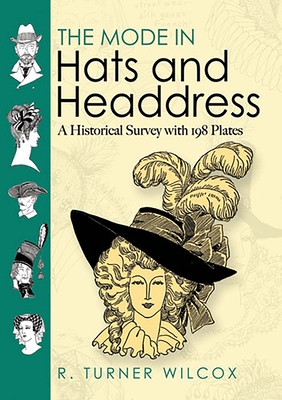 The Mode in Hats and Headdress: A Historical Survey with 198 Plates - Wilcox, R Turner