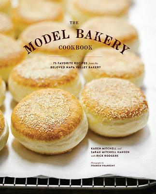 The Model Bakery Cookbook: 75 Favorite Recipes from the Beloved Napa Valley Bakery (Baking Cookbook, Bread Baking, Baking Bible Cookbook) - Mitchell, Karen, and Mitchell Hansen, Sarah, and Rodgers, Rick