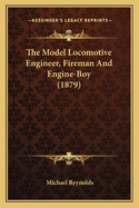 The Model Locomotive Engineer, Fireman and Engine-Boy (1879)