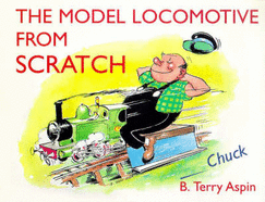 The Model Locomotive from Scratch: By Chuck