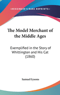 The Model Merchant of the Middle Ages: Exemplified in the Story of Whittington and His Cat (1860)