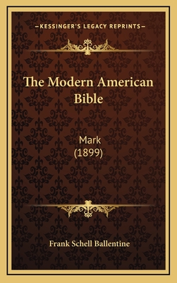 The Modern American Bible: Mark (1899) - Ballentine, Frank Schell