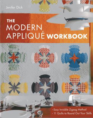 The Modern Applique Workbook: Easy Invisible Zigzag Method - 11 Quilts to Round Out Your Skills - Dick, Jenifer